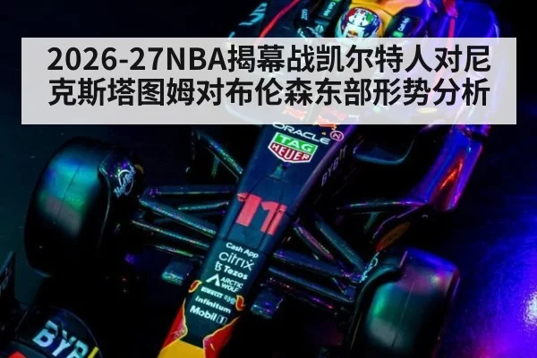 2026-27NBA揭幕战凯尔特人对尼克斯塔图姆对布伦森东部形势分析